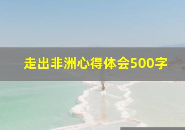 走出非洲心得体会500字