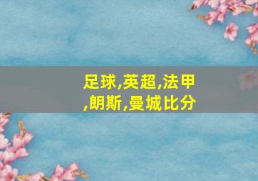 足球,英超,法甲,朗斯,曼城比分