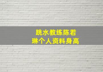 跳水教练陈若琳个人资料身高