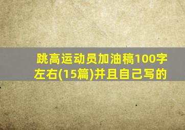 跳高运动员加油稿100字左右(15篇)并且自己写的