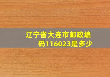 辽宁省大连市邮政编码116023是多少