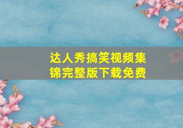 达人秀搞笑视频集锦完整版下载免费