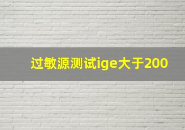 过敏源测试ige大于200