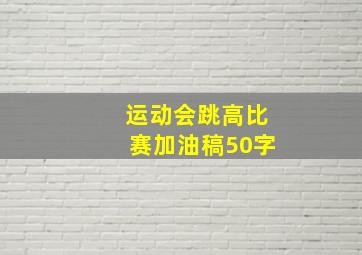 运动会跳高比赛加油稿50字