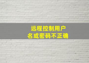 远程控制用户名或密码不正确