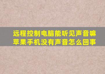 远程控制电脑能听见声音嘛苹果手机没有声音怎么回事