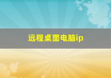 远程桌面电脑ip