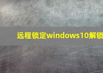 远程锁定windows10解锁