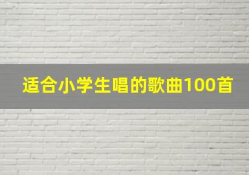 适合小学生唱的歌曲100首