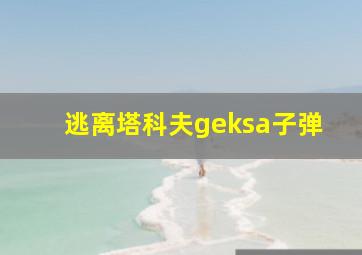 逃离塔科夫geksa子弹