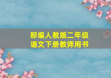 部编人教版二年级语文下册教师用书