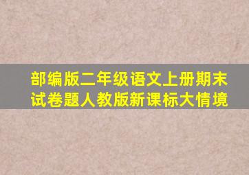 部编版二年级语文上册期末试卷题人教版新课标大情境