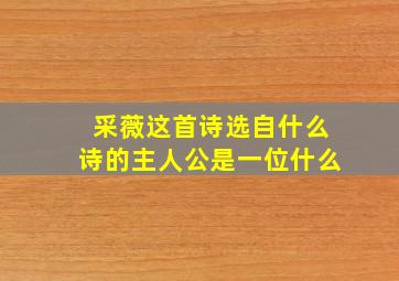 采薇这首诗选自什么诗的主人公是一位什么