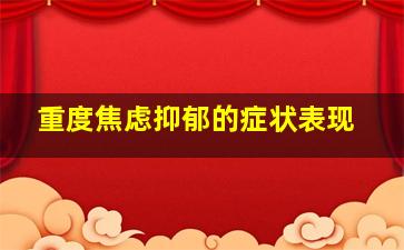 重度焦虑抑郁的症状表现