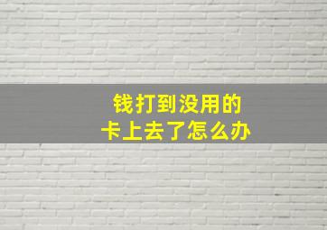 钱打到没用的卡上去了怎么办