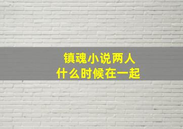 镇魂小说两人什么时候在一起