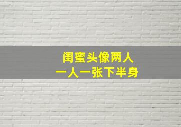 闺蜜头像两人一人一张下半身