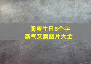 闺蜜生日8个字霸气文案图片大全