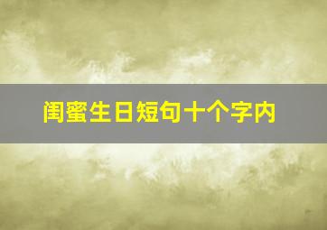 闺蜜生日短句十个字内