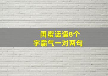 闺蜜话语8个字霸气一对两句