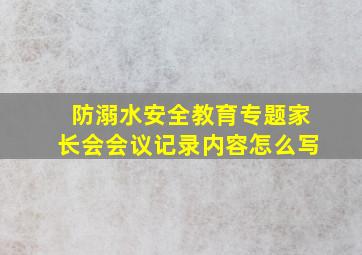 防溺水安全教育专题家长会会议记录内容怎么写