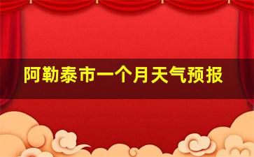 阿勒泰市一个月天气预报