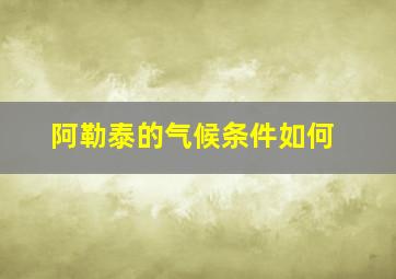 阿勒泰的气候条件如何