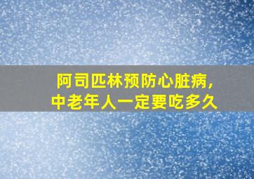 阿司匹林预防心脏病,中老年人一定要吃多久