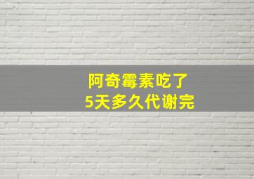 阿奇霉素吃了5天多久代谢完