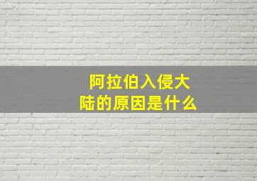 阿拉伯入侵大陆的原因是什么