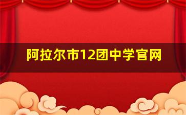 阿拉尔市12团中学官网