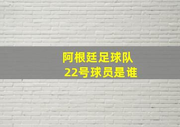 阿根廷足球队22号球员是谁