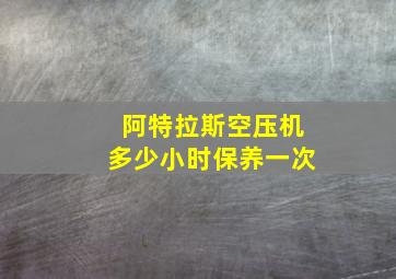 阿特拉斯空压机多少小时保养一次