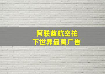 阿联酋航空拍下世界最高广告