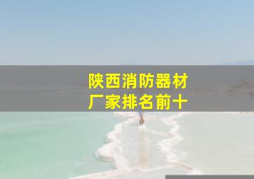 陕西消防器材厂家排名前十