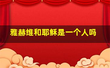 雅赫维和耶稣是一个人吗