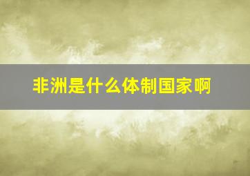 非洲是什么体制国家啊