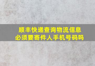 顺丰快递查询物流信息必须要寄件人手机号码吗