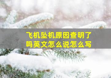 飞机坠机原因查明了吗英文怎么说怎么写