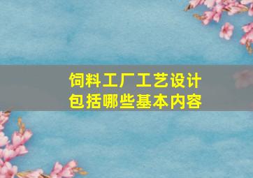 饲料工厂工艺设计包括哪些基本内容