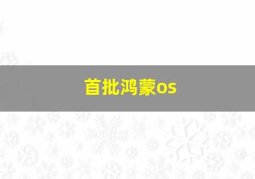 首批鸿蒙os