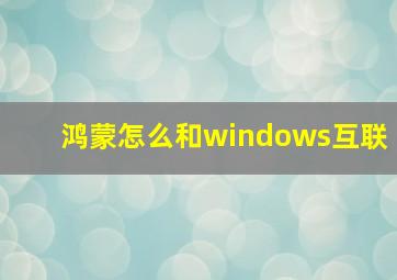 鸿蒙怎么和windows互联