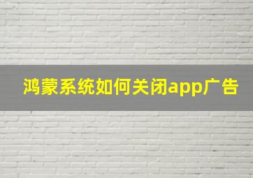 鸿蒙系统如何关闭app广告