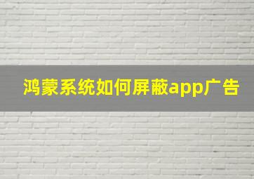 鸿蒙系统如何屏蔽app广告