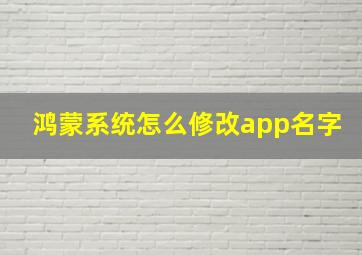 鸿蒙系统怎么修改app名字