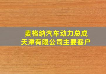 麦格纳汽车动力总成天津有限公司主要客户