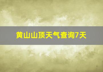 黄山山顶天气查询7天