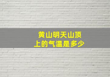 黄山明天山顶上的气温是多少