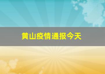 黄山疫情通报今天