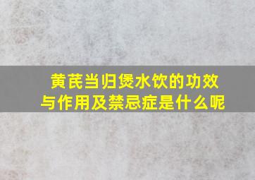 黄芪当归煲水饮的功效与作用及禁忌症是什么呢